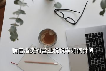 銷售自產白酒繳納稅率怎么算,白酒納稅比例是多少